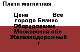 Плита магнитная 7208 0003 › Цена ­ 20 000 - Все города Бизнес » Оборудование   . Московская обл.,Железнодорожный г.